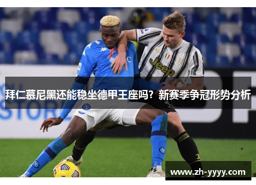 拜仁慕尼黑还能稳坐德甲王座吗?新赛季争冠形势分析 拜仁慕尼黑还能稳坐德甲王座吗?新赛季争冠形势分析